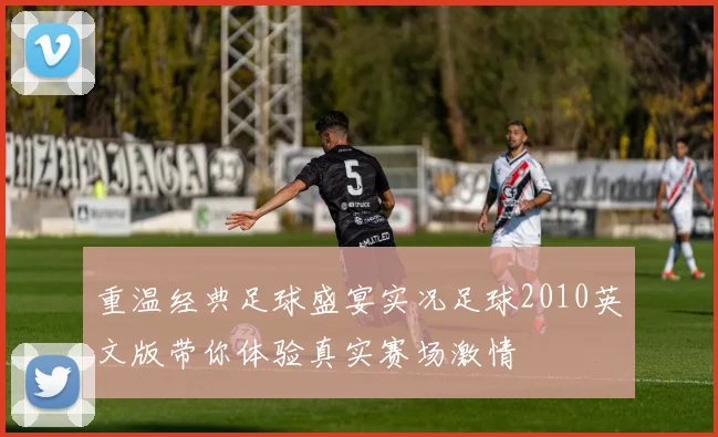 重温经典足球盛宴实况足球2010英文版带你体验真实赛场激情